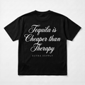 TEQUILA IS CHEAPER THAN THERAPY - T SHIRT